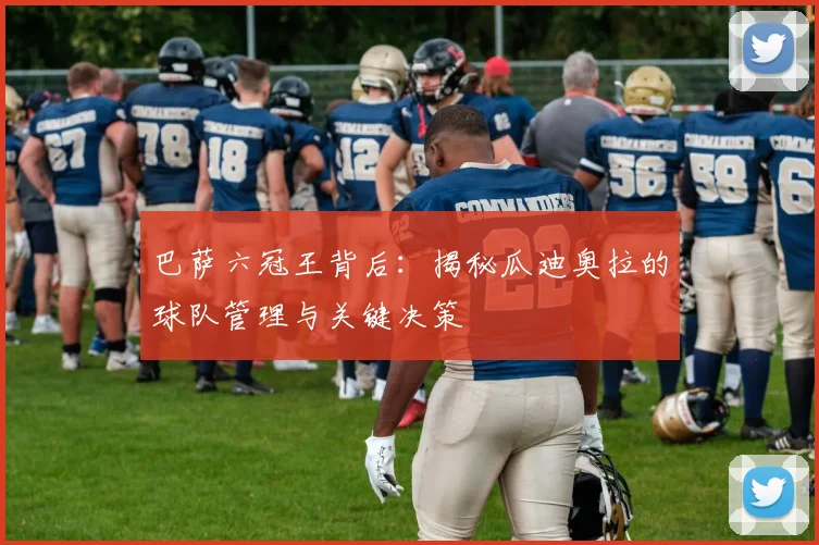 巴萨六冠王背后：揭秘瓜迪奥拉的球队管理与关键决策