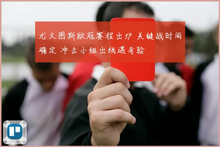 尤文图斯欧冠赛程出炉 关键战时间确定 冲击小组出线遇考验